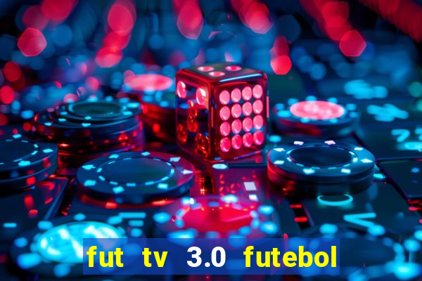 fut tv 3.0 futebol ao vivo